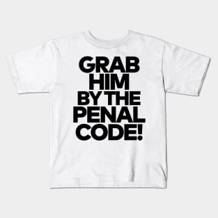 Grab Him By The Penal Code! Kids T-Shirt